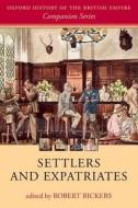 Settlers and Expatriates di Robert Bickers edito da Oxford University Press(UK)