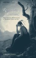 Romantic Indians: Native Americans, British Literature, and Transatlantic Culture 1756-1830 di Tim Fulford edito da OXFORD UNIV PR