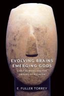 Evolving Brains, Emerging Gods di E. Fuller Torrey edito da Columbia Univers. Press