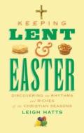 Keeping Lent and Easter di Leigh Hatts edito da Darton,Longman & Todd Ltd