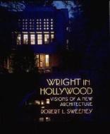 Wright in Hollywood: Visions of a New Architecture di Robert L. Sweeney edito da MIT Press (MA)