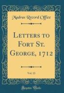 Letters to Fort St. George, 1712, Vol. 13 (Classic Reprint) di Madras Record Office edito da Forgotten Books