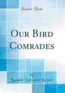 Our Bird Comrades (Classic Reprint) di Leander Sylvester Keyser edito da Forgotten Books