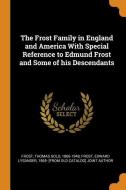 The Frost Family In England And America With Special Reference To Edmund Frost And Some Of His Descendants di Thomas Gold Frost edito da Franklin Classics Trade Press