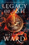 Legacy Of Ash di Matthew Ward edito da Little, Brown Book Group