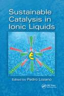Sustainable Catalysis In Ionic Liquids edito da Taylor & Francis Ltd