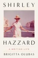 Shirley Hazzard: The Writing Life di Brigitta Olubas edito da FARRAR STRAUSS & GIROUX