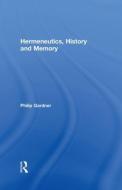 Hermeneutics, History and Memory di Philip Gardner edito da Taylor & Francis Ltd