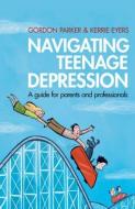 Navigating Teenage Depression di Gordon Parker, Kerrie Eyers edito da Taylor & Francis Ltd