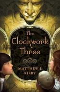 The Clockwork Three di Matthew Kirby edito da Scholastic Press