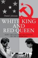 White King and Red Queen: How the Cold War Was Fought on the Chessboard di Daniel Johnson edito da Houghton Mifflin Harcourt (HMH)