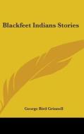 Blackfeet Indians Stories di GEORGE BIR GRINNELL edito da Kessinger Publishing