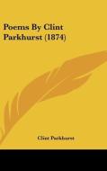 Poems By Clint Parkhurst (1874) di Clint Parkhurst edito da Kessinger Publishing, Llc