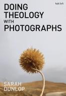 Doing Theology with Photographs di Sarah Dunlop edito da T & T CLARK US
