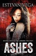 Ashes: Book Two in the Arson Series di Estevan Vega edito da Stonehouse Ink