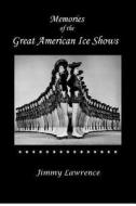 Memories of the Great American Ice Shows di Jimmy Lawrence edito da Oceantarts Press