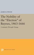 The Nobility of the Election of Bayeux, 1463-1666 di James B. Wood edito da Princeton University Press