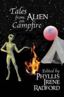 Tales from an Alien Campfire di Phyllis Irene Radford, Bob Brown, Irene Radford edito da Knotted Road Press