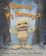 Where's My Mummy? di Carolyn Crimi edito da CANDLEWICK BOOKS