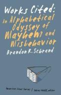 Works Cited: An Alphabetical Odyssey of Mayhem and Misbehavior di Brandon R. Schrand edito da UNIV OF NEBRASKA PR