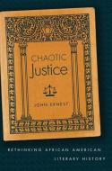 Chaotic Justice: Rethinking African American Literary History di John Ernest edito da UNIV OF NORTH CAROLINA PR
