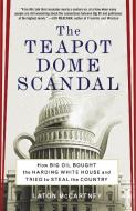 The Teapot Dome Scandal: How Big Oil Bought the Harding White House and Tried to Steal the Country di Laton McCartney edito da RANDOM HOUSE