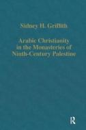 Arabic Christianity In The Monasteries Of Ninth-century Palestine di Sidney H. Griffith edito da Taylor & Francis Ltd