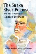 The Snake River-Palouse and the Invasion of the Inland Northwest di Clifford E. Trafzer edito da WASHINGTON STATE UNIV PR