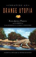 Creating an Orange Utopia: Eliza Lovell Tibbetts & the Birth of California's Citrus Industry di Patricia Ortlieb, Peter Economy edito da SWEDENBORG FOUND