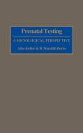 Prenatal Testing di Aliza Kolker, B. Meredith Burke edito da Bergin & Garvey