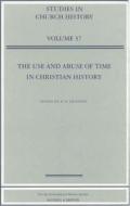 The Use and Abuse of Time in Christian History di Ecclesiastical History Society edito da Ecclesiastical History Society