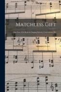 Matchless Gift: Our First 1956 Book for Singing Schools, Conventions, Etc di Anonymous edito da LIGHTNING SOURCE INC