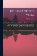 The Land of the Veda: Being Personal Reminiscences of India; Its People, Castes, Thugs, and Fakirs; Its Religions, Mythology, Principal Monu di William Butler edito da LEGARE STREET PR
