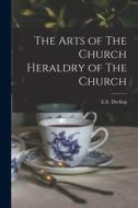 The Arts of The Church Heraldry of The Church di E. E. Dorling edito da LEGARE STREET PR