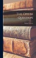 The Opium Question di Samuel Warren edito da LEGARE STREET PR