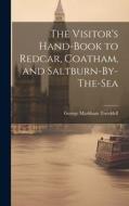 The Visitor's Hand-Book to Redcar, Coatham, and Saltburn-By-The-Sea di George Markham Tweddell edito da LEGARE STREET PR