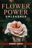 Flower Power Unleashed di Robert Smith edito da Robert Smith