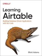 Learning Airtable: Building Database-Driven Applications with No-Code di Elliott Adams edito da OREILLY MEDIA