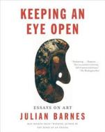Keeping an Eye Open: Essays on Art di Julian Barnes edito da VINTAGE