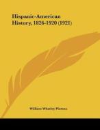 Hispanic-American History, 1826-1920 (1921) di William Whatley Pierson edito da Kessinger Publishing