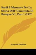 Studi E Memorie Per La Storia Dell' Universitadi Bologna V1, Part 1 (1907) di Publisher Azzoguidi Publisher, Azzoguidi Publisher edito da Kessinger Publishing