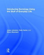 Introducing Sociology Using the Stuff of Everyday Life di Josee Johnston, Kate Cairns, Shyon Baumann edito da Taylor & Francis Ltd