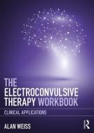 The Electroconvulsive Therapy Workbook di Alan Weiss edito da Taylor & Francis Ltd