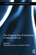 The Changing Role of Nationality in International Law di Serena Forlati edito da Taylor & Francis Ltd