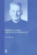 Friend of China - The Myth of Rewi Alley di Anne-Marie Brady edito da Taylor & Francis Ltd