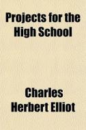 Projects For The High School di Charles Herbert Elliot edito da General Books