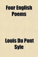 Four English Poems di Louis Du Pont Syle edito da General Books