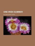 One Irish Summer di William Eleroy Curtis edito da Rarebooksclub.com