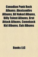 Alexisonfire Albums, Bif Naked Albums, Billy Talent Albums, Brat Attack Albums, Comeback Kid Albums, Cub Albums edito da General Books Llc