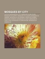 Mosques By City: Lists Of Mosques By City, Mosques In Abu Dhabi, Mosques In Aleppo, Mosques In Algiers, Mosques In Ankara, Mosques In Ar-raqqah di Source Wikipedia edito da Books Llc, Wiki Series